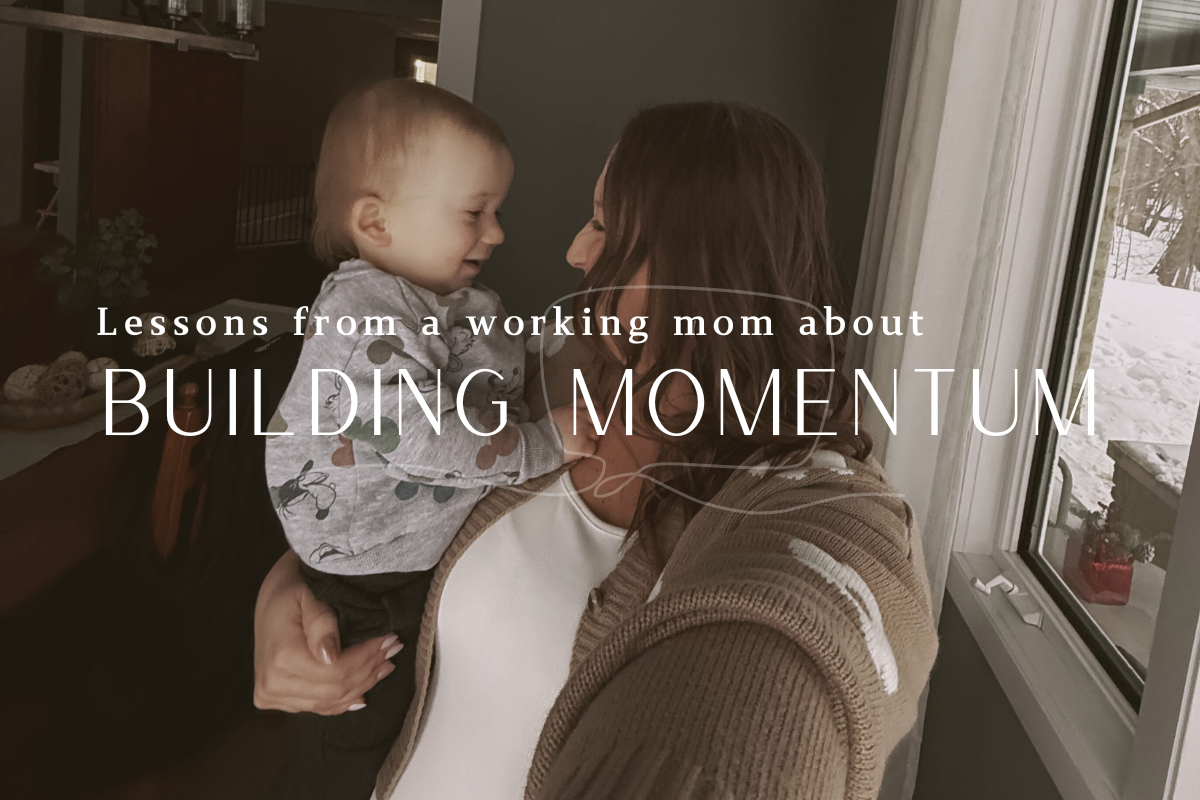 Lessons From A Working Mom About Building Momentum.